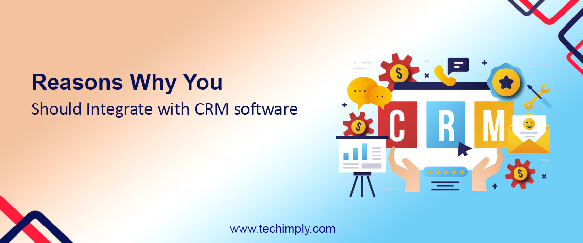 Reasons Why You Should Integrate with CRM software